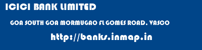 ICICI BANK LIMITED  GOA SOUTH GOA MORMUGAO FL GOMES ROAD, VASCO  banks information 